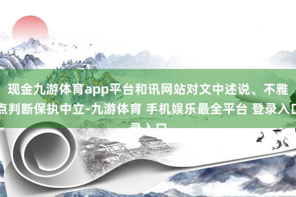 现金九游体育app平台和讯网站对文中述说、不雅点判断保执中立-九游体育 手机娱乐最全平台 登录入口